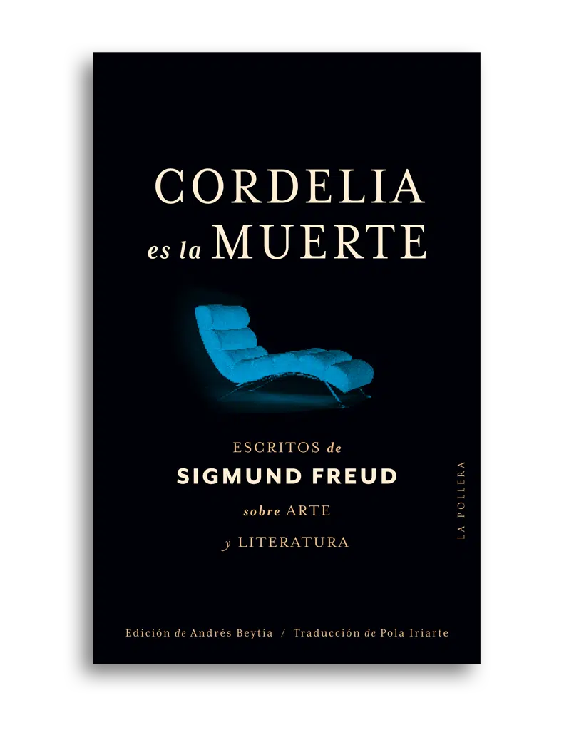 Cordelia es la muerte. Escritos de Sigmund Freud sobre arte y literatura