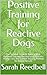 Positive Training for Reactive Dogs 101 by Sarah Reedbell Positive Training for Reactive Dogs 101 by Sarah Reedbell