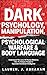 Dark Psychology, Manipulation, Psychological Warfare & Body Language: Understand The Laws Of Human Behavior, How To Analyze People & Skyrocket Emotional Intelligence