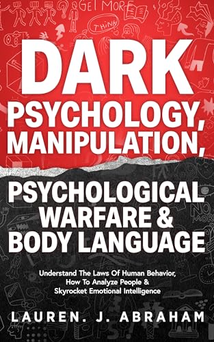 Dark Psychology, Manipulation, Psychological Warfare & Body Language: Understand The Laws Of Human Behavior, How To Analyze People & Skyrocket Emotional Intelligence (Kindle Edition)