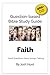 Question Based Bible-Study Guide - Faith: Good Questions Have Groups Talking (Good Questions Have Groups Have Talking Book 688)