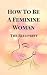 How To Become A Feminine Wo...