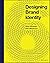 Designing Brand Identity: A Comprehensive Guide to the World of Brands and Branding