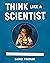 Think Like a Scientist: A Kid's Guide to Scientific Thinking (Adventures in Thinking, #2)
