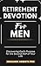 Retirement Devotion For Men: Discovering God's Purpose for the Second Half of Your Life.