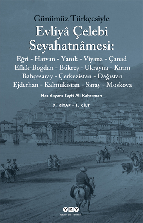 Günümüz Türkçesiyle Evliyâ Çelebi Seyahatnâmesi: 7. Kitap - 1 Cilt Viyana, Eflak-Boğdan, Bükreş, Ukrayna, Kırım, Bahçesaray, Çerkezistan, Dağıstan, Kalmukistan, Saray, Moskova