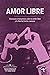 Amor libre. Discursos anarquistas sobre la unión libre y la libertad de los cuerpos