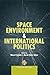 Space Environment and International Politics by Hasret Çomak