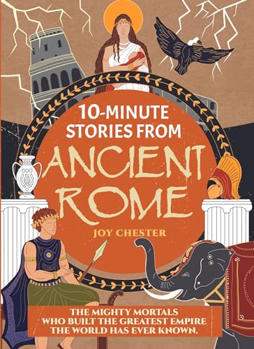 10-Minute Stories From Ancient Rome: The Mighty Mortals Who Built the Greatest Empire the World has ever known. (Kindle Edition)