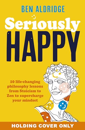 Seriously HAPPY: 10 life-changing philosophy lessons from Stoicism to Zen to supercharge your mindset (Hardcover)