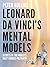 Leonardo da Vinci’s Mental Models by Peter Hollins