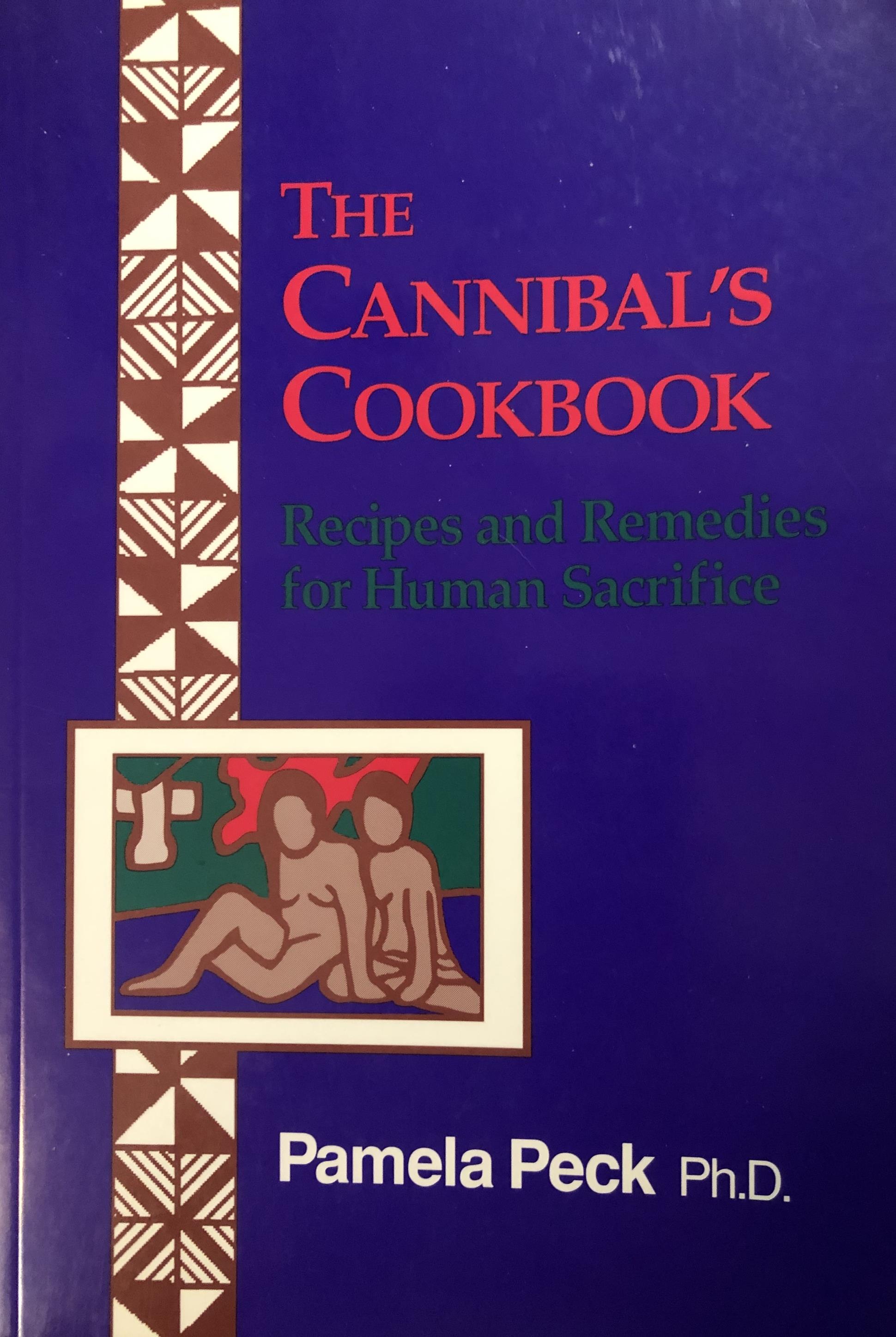 The Cannibal's Cookbook : Recipes and Remedies for Human Sacrifice
