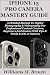 IPHONE 15 PRO CAMERA USER GUIDE by Williams M. Brown
