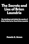 The Secrets and Lies of Brian Laundrie: The shocking truth behind the murder of Gabby Petito by her fiancé Brian Laundrie