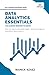 Data Analytics Essentials You Always Wanted To Know : A Practical Guide to Data Analysis Tools and Techniques, Big Data, and Real-World Application for Beginners