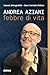 Andrea Aziani febbre di vita (Italian Edition)
