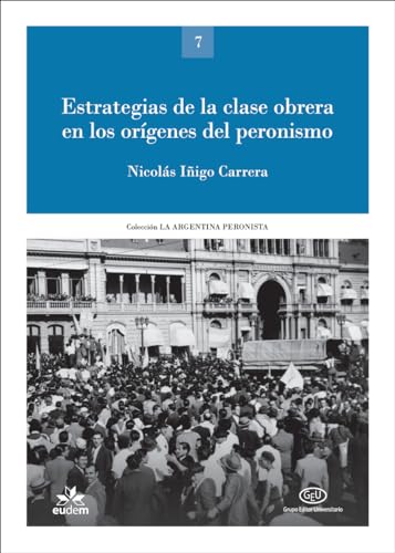 Estrategias de la clase obrera en los orígenes del peronismo (La Argentina peronista: política, sindicalismo, cultura) (Spanish Edition)