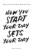 How You Start Your Day Sets Your Day by Mark Quattrochi