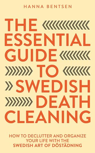 The Essential Guide to Swedish Death Cleaning: How to Declutter and Organize Your Life With the Swedish Art of Döstädning (Intentional Living)