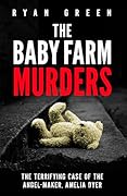 The Baby Farm Murders: The Terrifying Case of the Angel-Maker, Amelia Dyer (True Crime)