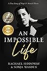 An Impossible Life: A True Story of Hope and Mental Illness (The Impossible Series Book 1)
