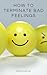 How to terminate bad feelings