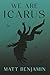 We Are Icarus by Matt Benjamin