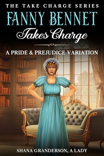 Fanny Bennet Takes Charge: A Pride & Prejudice Variation (Take Charge Series)