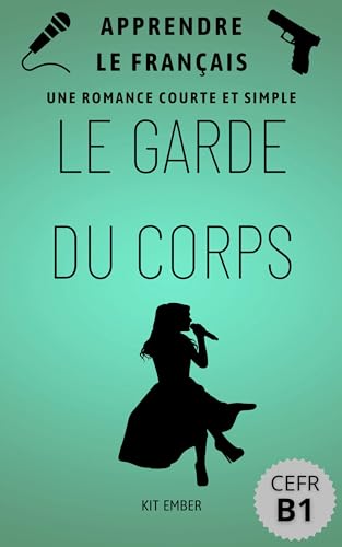Le Garde Du Corps: Une romance simple et courte (Apprendre le Français pour les débutants CEFR B1) (French Edition)