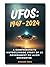 UFOs: 1947-2024: A Comprehe...