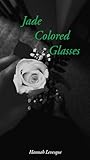 Jade Colored Glasses by Hannah Levesque
