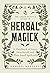 The Green Witch's Guide to Herbal Magick: A Handbook of Green Hearthcraft and Plant-Based Spellcraft