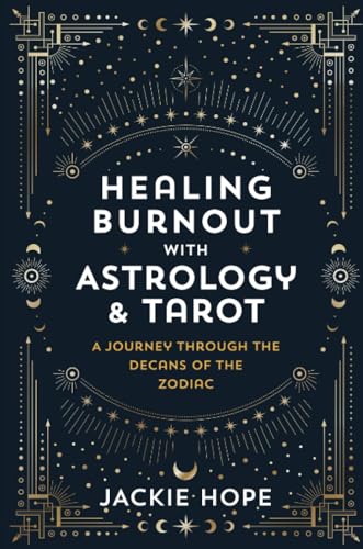Healing Burnout with Astrology & Tarot: A Journey through the Decans of the Zodiac (Paperback)