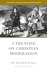 A Treatise on Christian Moderation (Library of Early English Protestantism)