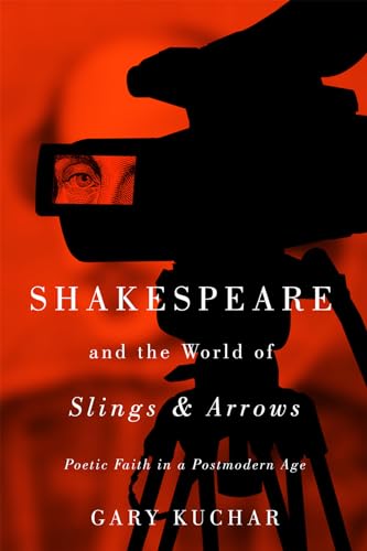 Shakespeare and the World of “Slings & Arrows”: Poetic Faith in a Postmodern Age (Paperback)