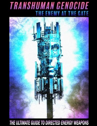 TRANSHUMAN GENOCIDE - THE ENEMY AT THE GATE (PART 1): THE ULTIMATE GUIDE TO DIRECTED ENERGY WEAPONS, EMF SHIELDING AND ARTIFICIAL INTELLIGENCE