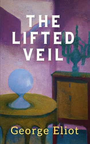 The Lifted Veil: The Original 1859 George Eliot Gothic Short Story