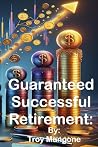 Guaranteed Successful Retirement by Troy Mangone