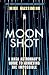 Moonshot: A NASA Astronaut's Guide to Achieving the Impossible