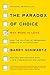 The Paradox of Choice : Why More Is Less, Revised Edition