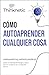 Cómo Autoaprender Cualquier Cosa: Herramientas imprescindibles para el autoaprendizaje y para ser un experto en cualquier tema (Spanish Edition)