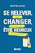 Se relever, changer, être heureux: Guide pour les hommes qui veulent être bien (NON CLASSE) (French Edition)