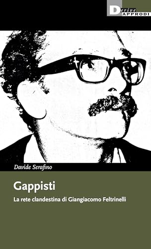 Gappisti: La rete clandestina di Giangiacomo Feltrinelli (i libri di deriveapprodi) (Italian Edition)