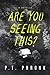 Are You Seeing This? by P.T. Phronk