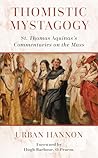Thomistic Mystagogy: St. Thomas Aquinas's Commentaries on the Mass (Os Justi Studies in Catholic Tradition) Thomistic Mystagogy: St. Thomas Aquinas's Commentaries on the Mass (Os Justi Studies in Catholic Tradition)
