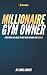 Millionaire Gym Owner: Everything you need to turn your passion into wealth (Grow Your Gym Series Book 3)