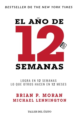 El año de 12 semanas: Logra en 12 semanas lo que otros hacen en 12 meses (Spanish Edition)