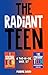The Radiant Teen by Marnie David