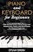 Piano and Keyboard for Beginners by Dylan Green