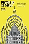 Pistols in St Paul's: Science, music, and architecture in the twentieth century